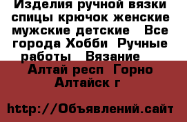 Изделия ручной вязки спицы,крючок,женские,мужские,детские - Все города Хобби. Ручные работы » Вязание   . Алтай респ.,Горно-Алтайск г.